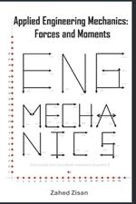 Applied Engineering Mechanics: Forces and Moments: Mastering Forces and Moments for Engineering Success