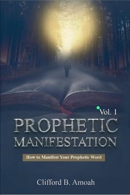 Prophetic Manifestaton: How To Manifest Your Prophetic Word - Clifford B Amoah - cover