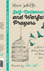 Self-Deliverance and Warfare Prayers: A Guide Through Healing, Deliverance, and Freedom in Jesus Christ