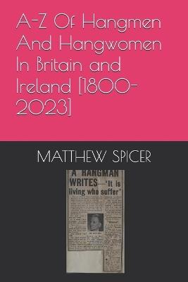 A-Z Of Hangmen And Hangwomen In Britain and Ireland [1800-2023] - Matthew Spicer - cover