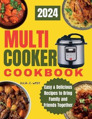 Multi Cooker Cookbook: Easy & Delicious Recipes to Bring Family and Friends Together - Julia C West - cover