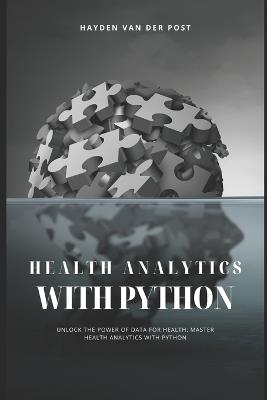 Health Analytics with Python: Unlock the Power of Data for Health - Reactive Publishing,Hayden Van Der Post - cover