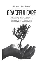 Graceful Care: Embracing the Challenges and Joys of Caregiving