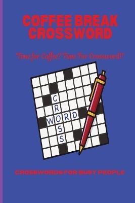 Coffee Break Crossword: Crosswords For Busy People: Real Times often mean less time to chill. Not with Coffee Break Crosswords. Time for Coffee? Time for Crossword! - Shifu Yalun Kelake - cover