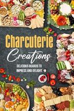 Charcuterie Creations: Delicious Boards to Impress and Delight