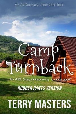 Camp Turnback (Rubber Pants Version): An ABDL/Femdom Diaper story - Rosalie Bent,Michael Bent,Terry Masters - cover