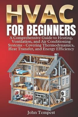 HVAC for Beginners: A Comprehensive Guide to Heating, Ventilation, and Air Conditioning Systems - Covering Thermodynamics, Heat Transfer, and Energy Efficiency - John Tempest - cover