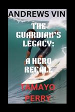 The Guardian's Legacy: A Hero Recall Tamayo Perry (Andrews Vin)