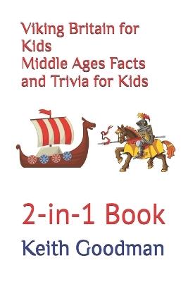 Viking Britain for Kids Middle Ages Facts and Trivia for Kids: 2-in-1 Book - Keith Goodman - cover