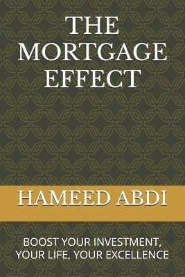 The Mortgage Effect: Boost Your Investment, Your Life, Your Excellence - Hameed Abdi - cover