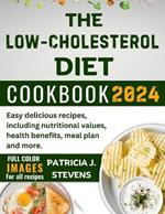 The Low-Cholesterol Diet Cookbook 2024: Easy delicious recipes, including nutritional values, health benefits, meal plan and more.