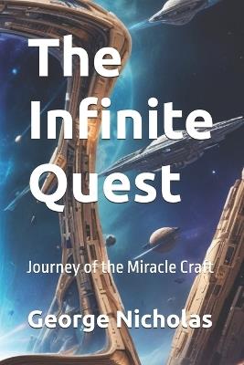 The Infinite Quest: Journey of the Miracle Craft - George Nicholas - cover