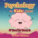 Psychology for Kids: Anxiety: How to Treat It Self-Help for Kids to Help Treat Anxiety