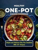Healthy One-Pot Dinners Cookbook: Simple and Delicious One-Pan Creations With 115+ Recipes