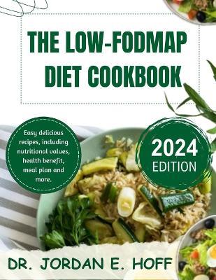The Fodmap Diet Cookbook 2024: Easy delicious recipes, including nutritional values, health benefit, meal plan and more. - Jordan E Hoff - cover