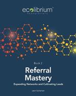 Referral Mastery: Expanding Networks and Cultivating Leads