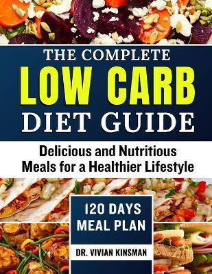 The Complete Low Carb Diet Guide: Delicious and Nutritious Meals for a Healthier Lifestyle - Vivian Kinsman - cover