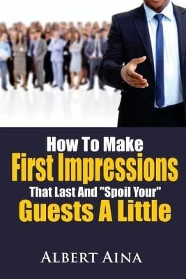 How To Make First Impressions that Last and "Spoil" Your Guests a Little - Albert O Aina - cover