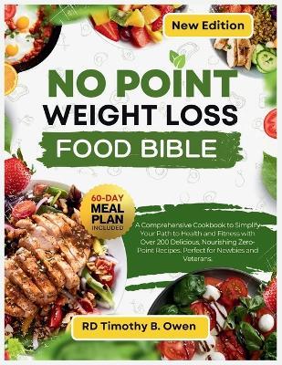 No Point Weight Loss Food Bible: A Comprehensive Cookbook to Simplify Your Path to Health and Fitness with Over 200 Delicious, Nourishing Zero-Point Recipes. Perfect for Newbies and Veterans. - Timothy B Owen - cover