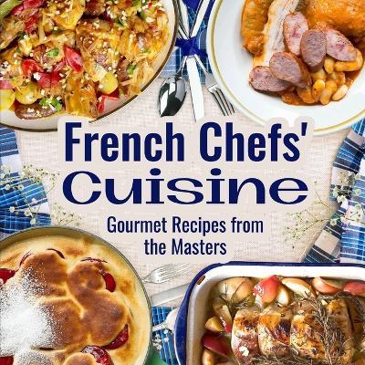 French Chefs' Cuisine: Gourmet Recipes from the Masters: Exquisite Recipes from Renowned Chefs - Scarlett Brooks - cover