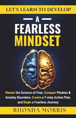 Let's Learn to Develop A Fearless Mindset: Master the Science of Fear, Conquer Phobias & Anxiety Disorders, Create a 7-step Action Plan, and Begin a Fearless Journey - Rhonda Morris - cover