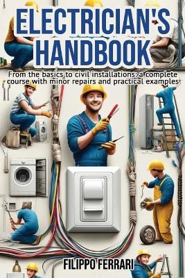 Electrician's Handbook: The ideal companion for every technician: "From the basics to civil installations: a complete course with minor repairs and practical examples." - Filippo Ferrari - cover