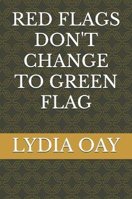 Red Flags Don't Change to Green Flag - Lydia Oay - cover