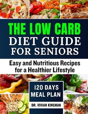 The Low Carb Diet Guide for seniors: Easy and Nutritious Recipes for a Healthier Lifestyle - Vivian Kinsman - cover