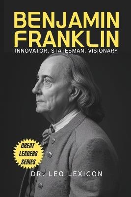 Benjamin Franklin: Innovator, Statesman, Visionary - Leo Lexicon - cover