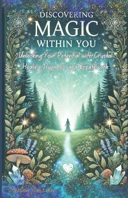 Discovering Magic Within You: Unlocking Your Potential with Crystal Healing, Hypnosis, and Breathwork - Peaches Bee Love - cover