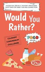 Would You Rather: Food Edition: Foodie Fun: 200 Silly, Thought-Provoking Questions for Family Fun and Connection