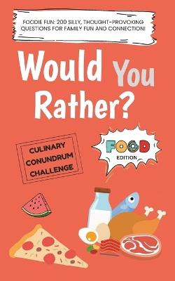 Would You Rather: Food Edition: Foodie Fun: 200 Silly, Thought-Provoking Questions for Family Fun and Connection - Memories Made Simple - cover