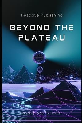 Beyond the plateau: mastering the content singularity for unstappable growth. - Reactive Publishing,Hayden Van Der Post - cover