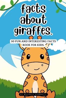 Facts about Giraffes: 50 Fun and Interesting Facts book for Kids - Michael Hammett - cover