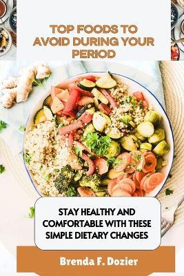 Top Foods to Avoid During Your Period: Stay Healthy and Comfortable with These Simple Dietary Changes - Brenda F Dozier - cover