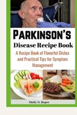 Parkinson's Disease Recipe Book: A Recipe Book of Flavorful Dishes and Practical Tips for Symptom Management