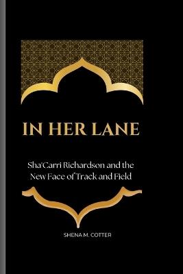In Her Lane: Sha'Carri Richardson and the New Face of Track and Field - Shena M Cotter - cover
