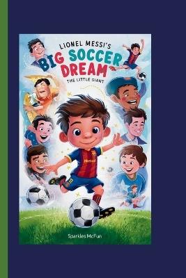 Lionel Messi's Big Soccer Dream: The Little Giant - Sparkles McFun - cover