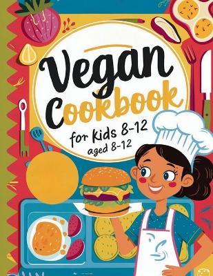 Vegan Cookbook For Kids Ages 8-12: Explore Vegan Cooking with Over 115 Kid-Approved Recipes - Heinz Georg - cover