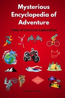 Mysterious Encyclopedia of Adventure: Tales of Extreme Exploration - Micheal Ayandele - cover