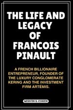 The Life and Legacy of Francois Pinault: A French Billionaire Entrepreneur, Founder Of The Luxury Conglomerate Kering And The Investment Firm Art?mis.