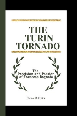 The Turin Tornado: The Precision and Passion of Franceso Bagnaia - Shena M Cotter - cover