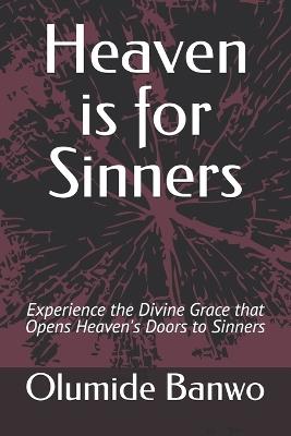 Heaven is for Sinners: Experience the Grace that opens Heaven's doors to Sinners - Olumide Banwo - cover