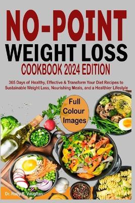 No Point Weight Loss Cookbook 2024: 365 Days of Healthy, Effective & Transform Your Diet Recipes to Sustainable Weight Loss, Nourishing Meals, and a Healthier Lifestyle - Rudy B Vaughan - cover