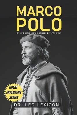 Marco Polo: Intrepid Explorer who Bridged East and West - Leo Lexicon - cover