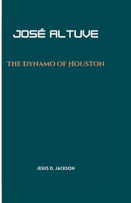 Jos? Altuve: The Dynamo of Houston - Jesus D Jackson - cover
