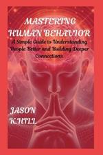 Mastering Human Behavior: A Simple Guide to Understanding People Better and Building Deeper Connections
