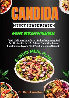 Candida Diet Cookbook for Beginners: Quick, Delicious, Low-Sugar, Anti-Inflammatory And Gut-Healing Recipes To Balance Your Microbiome, Boost Immunity, And Fight Yeast Infections Naturally - Dariel Winston - cover