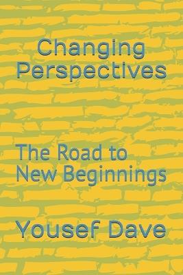 Changing Perspectives: The Road to New Beginnings - Yousef Dave - cover