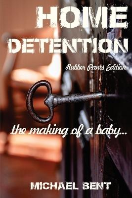 Home Detention - Rubber Pants Edition: The Making Of A Baby - Michael Bent - cover